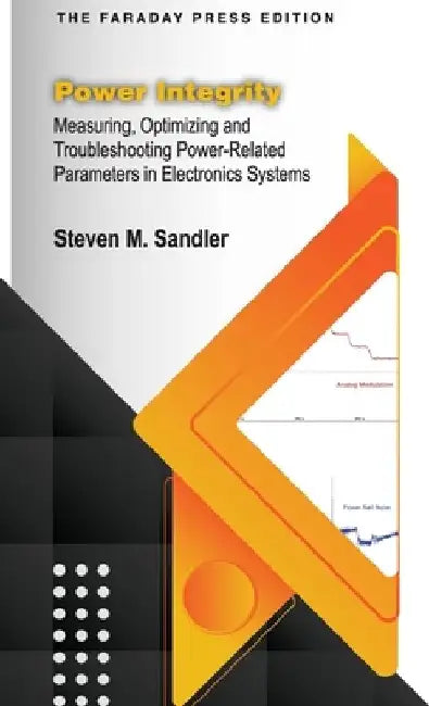 Power Integrity: Measuring, Optimizing and Troubleshooting Power-Related Parameters in Electronics Systems by Steven M. Sandler