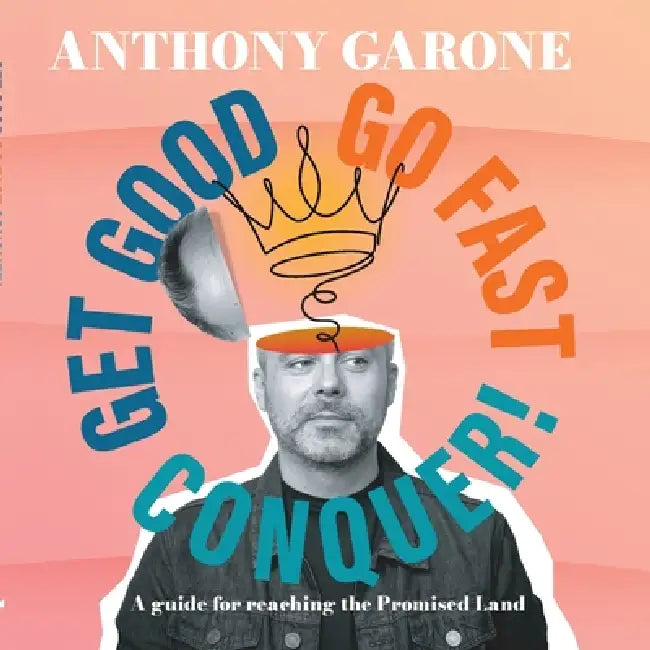 Get Good-Go Fast-Conquer! by Anthony Garone