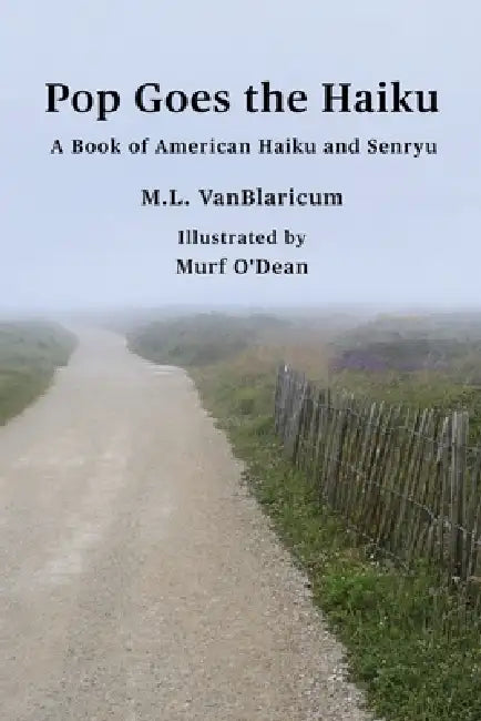 Pop Goes the Haiku: A Book of American Haiku and Senryu by M. L. Vanblaricum