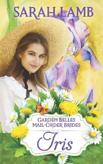 Iris (Garden Belles Mail-Order Brides Book 2) by Sarah Lamb