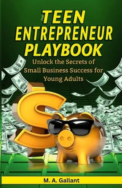 The Teen Entrepreneur Playbook by M. A. Gallant