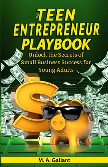 The Teen Entrepreneur Playbook by M. A. Gallant
