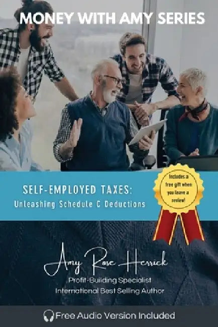 Self-Employed Taxes, Unleashing Schedule C Deductions: A Line-By-Line Guide to Unlock Deductions and Create New Tax Savings for Small Business Owners by Amy Rose Herrick