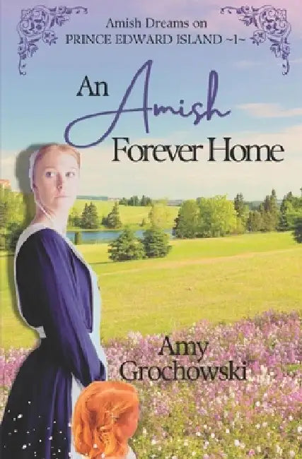 An Amish Forever Home: Amish Dreams on Prince Edward Island, Book 1 by Amy Grochowski