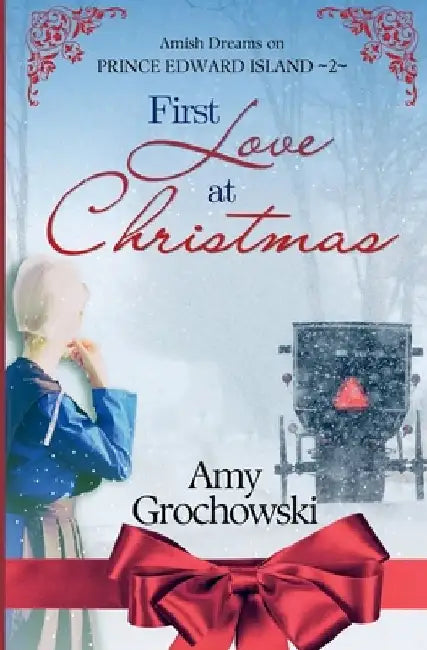 First Love at Christmas: Amish Dreams on Prince Edward Island, Book 2 by Amy Grochowski