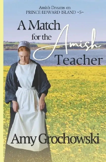 A Match for the Amish Teacher: Amish Dreams on Prince Edward Island, Book Five by Grochowski, Amy