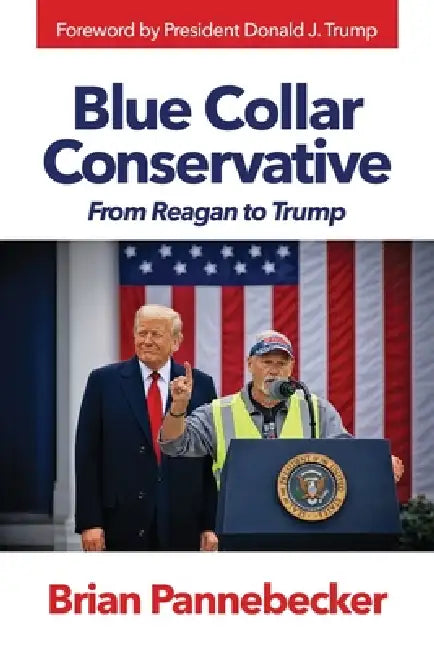 Blue Collar Conservative: From Reagan to Trump by Brian Pannebecker
