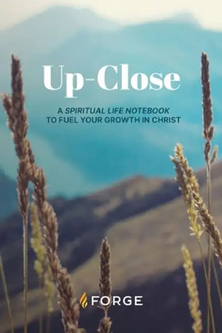 Up-Close: A Spiritual Life Notebook to Fuel Your Growth in Christ by Forge