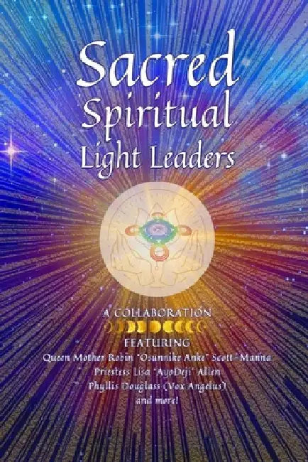 Sacred Spiritual Light Leaders: Worldwide Indigenous and Ancestral Healing and Ascension by Lisa Ayodeji Allen