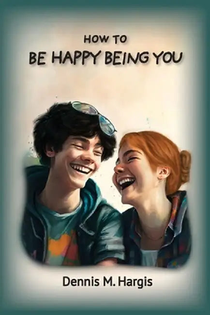 How To Be Happy Being You by Dennis Hargis