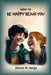 How To Be Happy Being You by Dennis Hargis