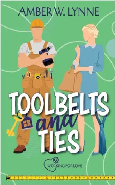 Toolbelts & Ties: A Sweet, Opposites Attract, Workplace Romance by Lynne, Amber W.