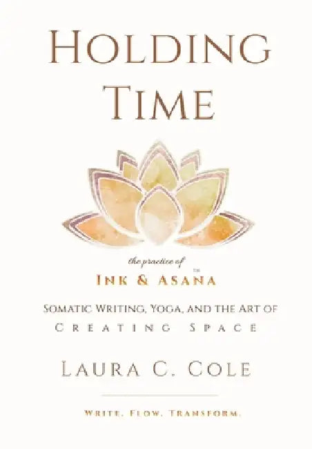 Holding Time: The Practice of Ink & Asana by Laura C. Cole