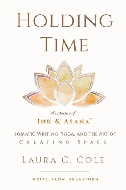 Holding Time: The Practice of Ink & Asana by Laura C. Cole
