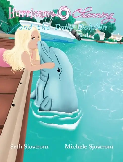 Hurricane Channing and the Daily Dolphin by Seth Sjostrom, Michele Sjostrom