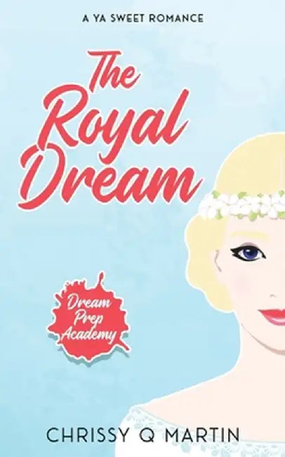 The Royal Dream: A YA Sweet Romance by Chrissy Q. Martin