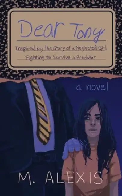 Dear Tony: Inspired by the Story of a Neglected Girl Fighting to Survive a Predator by M. Alexis