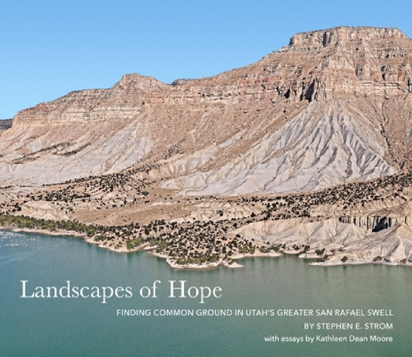 Landscapes of Hope: Finding Common Ground in Utah's Greater San Rafael Swell by Stephen E. Strom