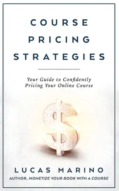 Course Pricing Strategies: Your Guide to Confidently Pricing Your Online Course by Lucas Marino