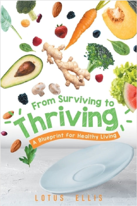 From Surviving to Thriving: A Blueprint for Healthy Living by Lotus Ellis
