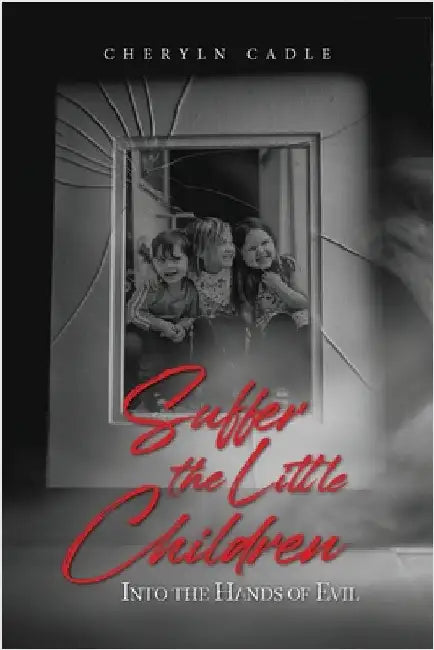 Suffer the Little Children: Into the Hands of Evil by Cadle, Cheryln