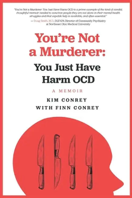 You're Not a Murderer: You Just Have Harm OCD by Kim Conrey