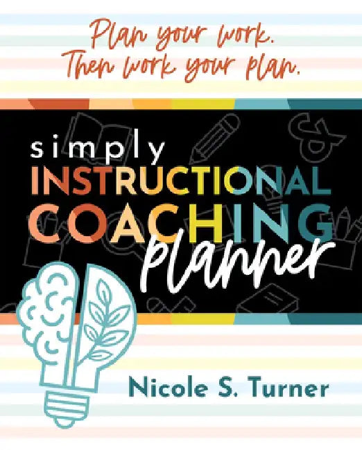 Simply Instructional Coaching Planner: (An All-In-One Companion Planner to Simply Instructional Coaching) by Nicole S. Turner