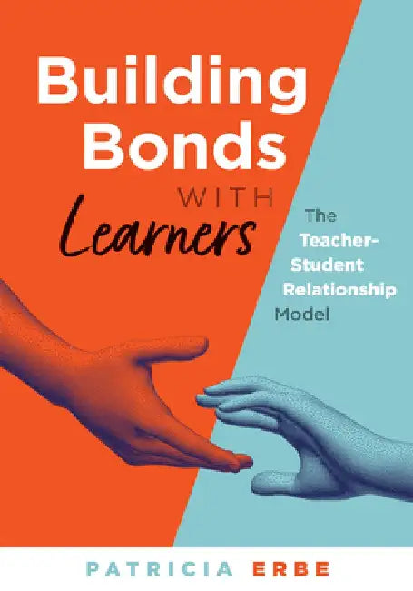 Building Bonds with Learners: The Teacher-Student Relationship Model (Practical Strategies for Building Successful Teacher-Student Relationships) by Patricia Erbe