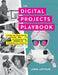 Digital Projects Playbook: A Step-By-Step Guide to Empowering Students as Creators, Grades 3-12 (a Playbook of Digital Lesson Plans to Empower St by John Arthur