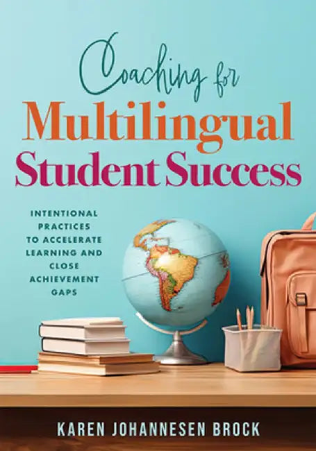 Coaching for Multilingual Student Success: Intentional Practices to Accelerate Learning and Close Achievement Gaps (Instructional Coaching That Fully by Karen Johannesen Brock