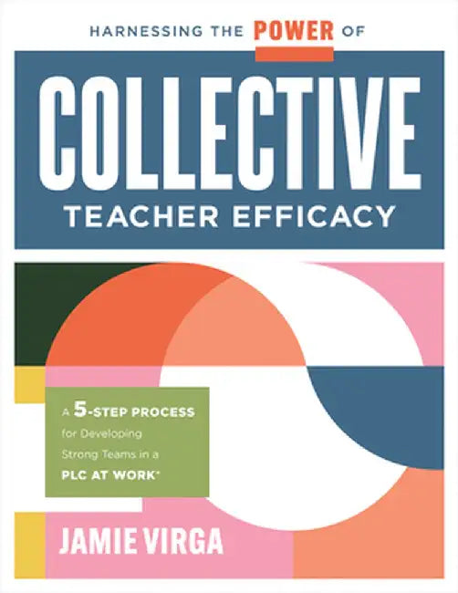 Harnessing the Power of Collective Teacher Efficacy: A Five-Step Process for Developing Strong Teams in a PLC at Work(r) (Build Collective Teacher Eff by Jamie Virga