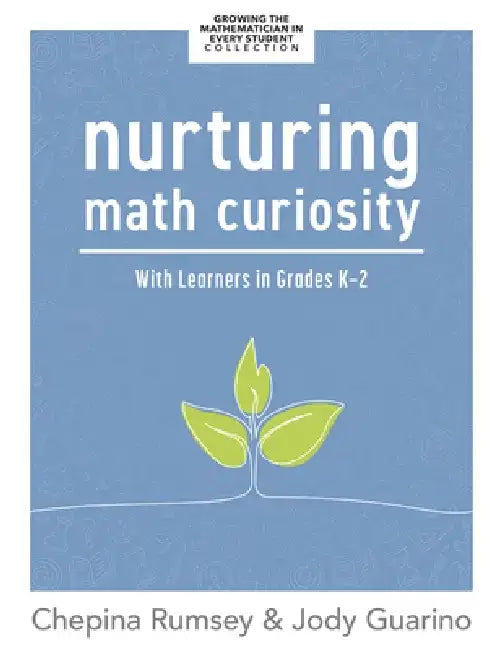 Nurturing Math Curiosity with Learners in Grades K-2: (Grow Your Students' Math Curiosity.) by Chepina Rumsey