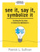 See It, Say It, Symbolize It: Teaching the Big Ideas in Elementary Mathematics (Develop a Flexible and Dynamic Understanding of Numbers and Operatio by Patrick L. Sullivan