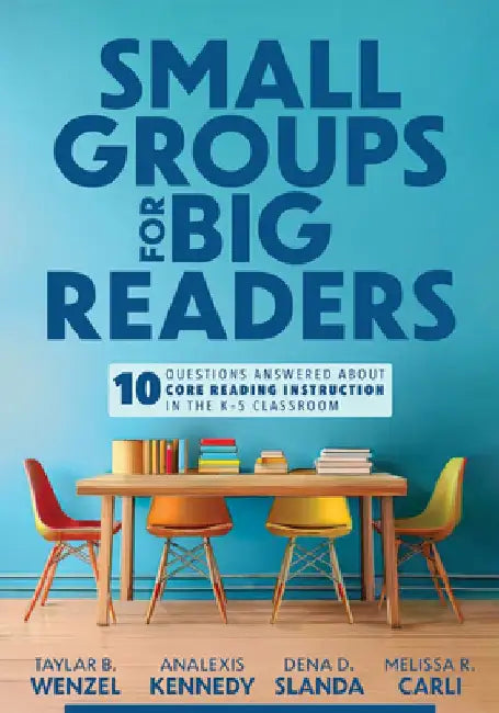 Small Groups for Big Readers: Ten Questions Answered about Core Reading Instruction in the K-5 Classroom (Implement Small-Group Reading Instruction.) by Taylar B. Wenzel