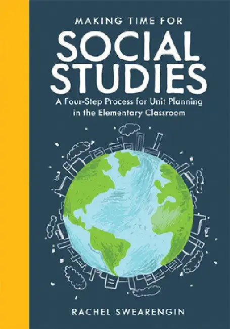 Making Time for Social Studies: A Four-Step Process for Unit Planning in the Elementary Classroom (Implement Engaging Social Studies Units.) by Rachel Swearengin