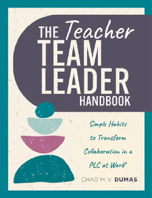 Teacher Team Leader Handbook: Simple Habits to Transform Collaboration in a PLC at Work(r) (Effective Habits to Transform PLC Collaboration) by Chad M. V. Dumas