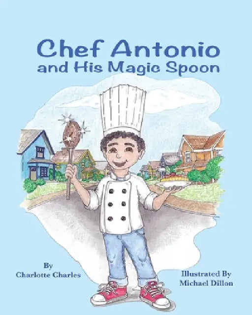 Chef Antonio and His Magic Spoon by Charlotte Charles, Michael Dillon Dillon