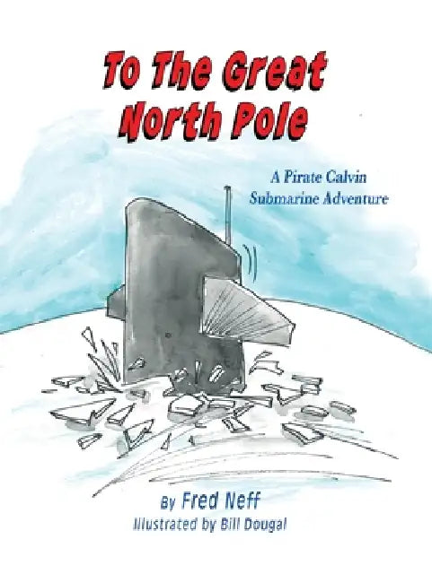 To The Great North Pole: A Pirate Calvin Submarine Adventure by Fred Neff, Bill Dougal