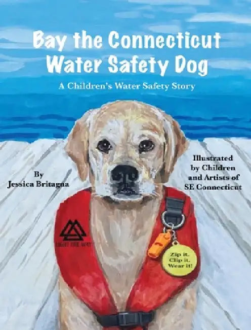 Bay the Connecticut Water Safety Dog: A Children's Water Safety Story by Jessica Britagna, Children And Artists Of Connecticut