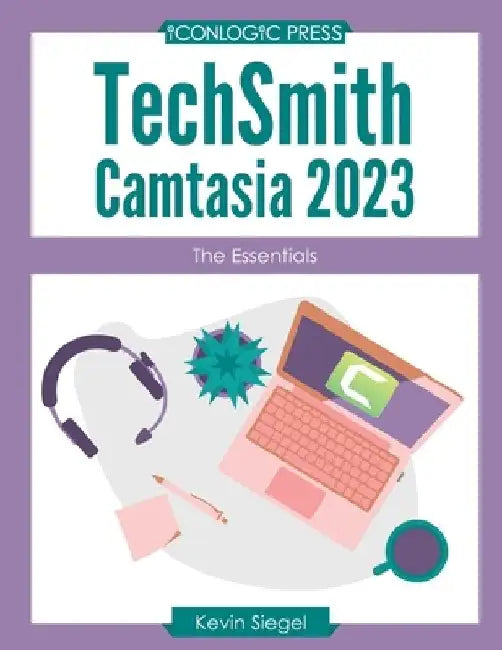 TechSmith Camtasia 2023: The Essentials by Kevin Siegel