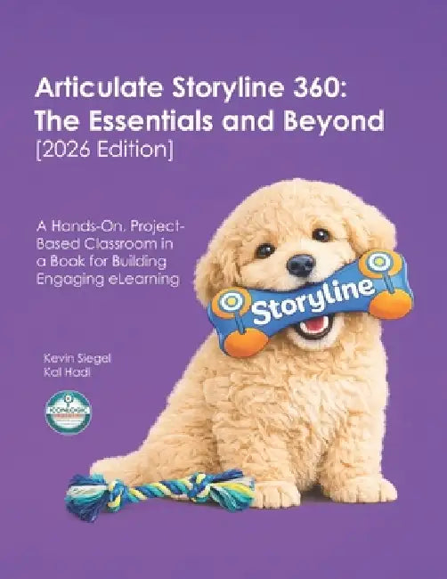 Articulate Storyline 360: The Essentials and Beyond [2026 Edition]: A Hands-On, Project-Based Classroom in a Book for Building Engaging eLearning by Kal Hadi, Kevin Siegel