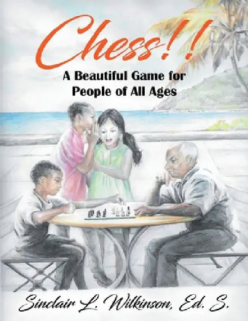 Chess!! A Beautiful Game for People of All Ages by Ed S. Sinclair Wilkinson