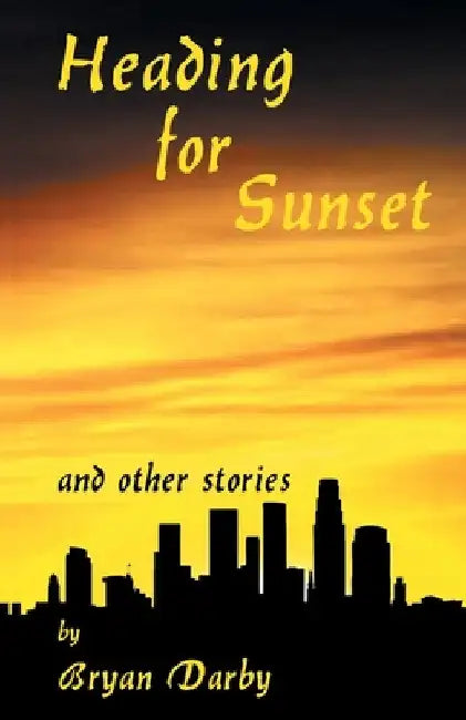 Heading for Sunset and Other Stories by Bryan Darby
