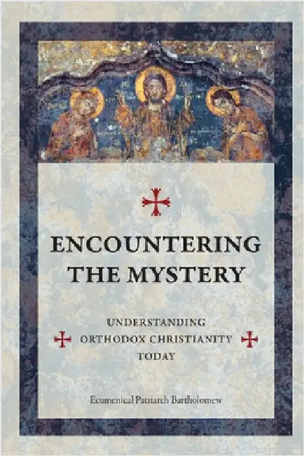 Encountering The Mystery: Understanding Orthodox Christianity Today by Bartholomew, Ecumenical Patriarch