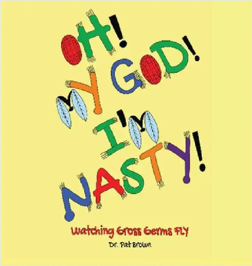 Oh! My God! I'm Nasty!: Watching Gross Germs FLY by Brown, Patricia