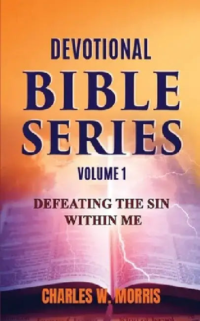 Devotional Bible Series Volume 1: Defeating the Sin Within Me by Charles Morris