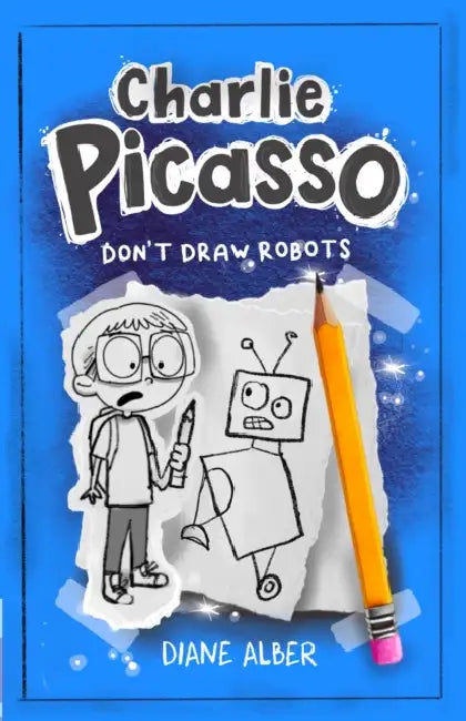 Charlie Picasso: Don't Draw Robots: (Charlie Picasso and the Magic Pencil- Illustrated Chapter Book) by Diane Alber