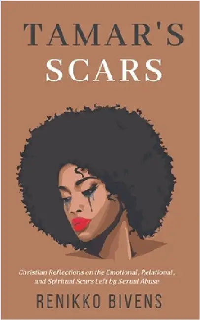 Tamar's Scars: Christian Reflections On the Emotional, Relational, and Spiritual Scars Left By Sexual Abuse by Bivens, Renikko