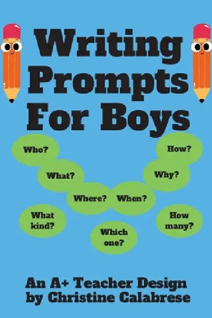 Writing Prompts For Boys: An "A+ Teacher Design" to motivate boys to write for homeschoolers and teachers. Targeting Grade 1, Grade 2 & Grade 3. by Christine Calabrese