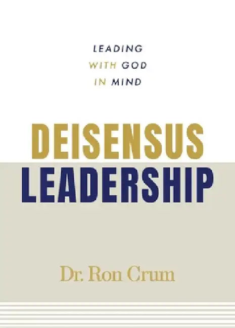Deisensus Leadership: Leading With God in Mind by Crum, Ron
